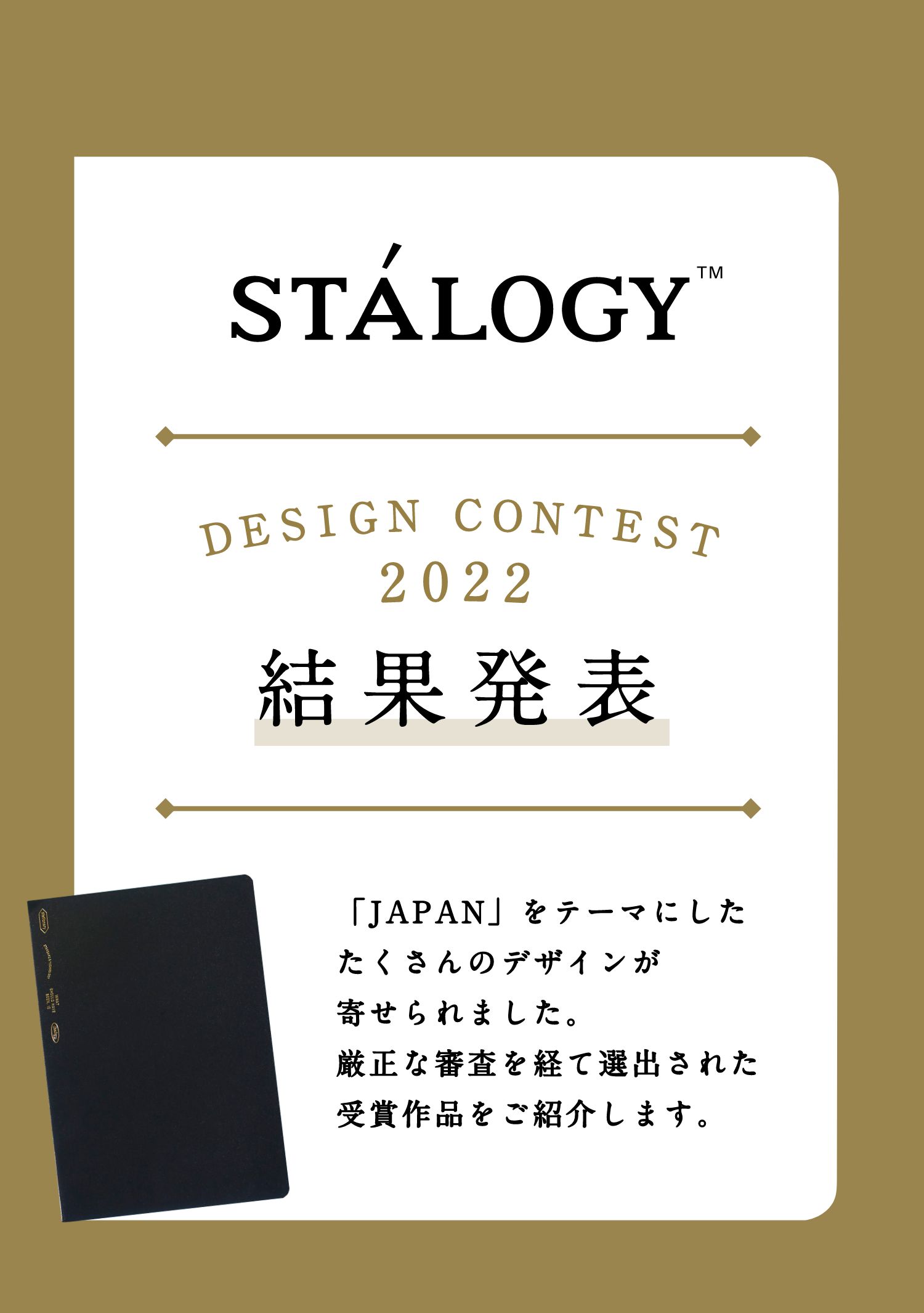 STÁLOGY™ DESIGN CONTEST 2022 結果発表 「JAPAN」をテーマにしたたくさんのデザインが寄せられました。厳正な審査を経て選出された受賞作品をご紹介します。